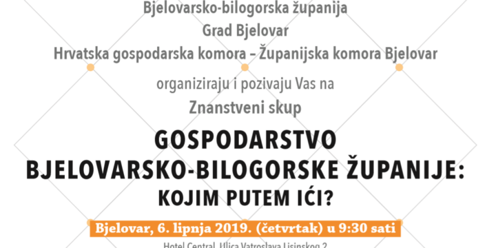 6. lipnja 2019.  Znanstveni skup: GOSPODARSTVO BJELOVARSKO-BILOGORSKE ŽUPANIJE: KOJIM PUTEM IĆI?